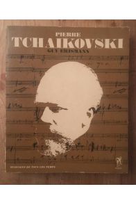 Pierre Tchaïkovski, l'homme et son oeuvre