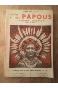 La Vie des Papous : Côte sud-est de la Nouvelle-Guinée Roro et Mékéo.