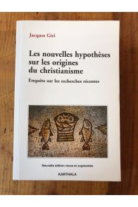 Les nouvelles hypothèses sur les origines du christianisme - Enquête sur les recherches récentes