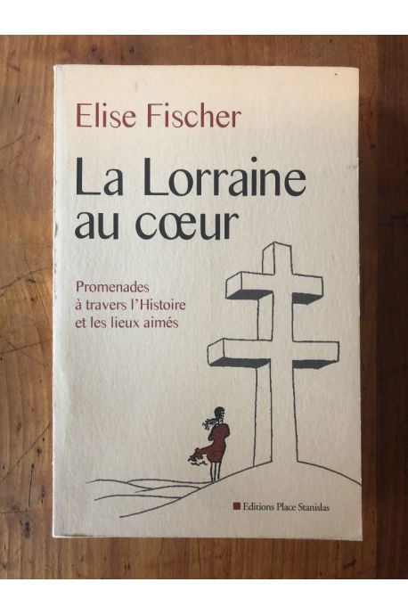 La Lorraine au coeur, Promenade à travers l'Histoire et les lieux aimés