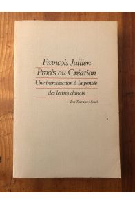 Procès ou Création. Une introduction à la pensée des lettrés chinois