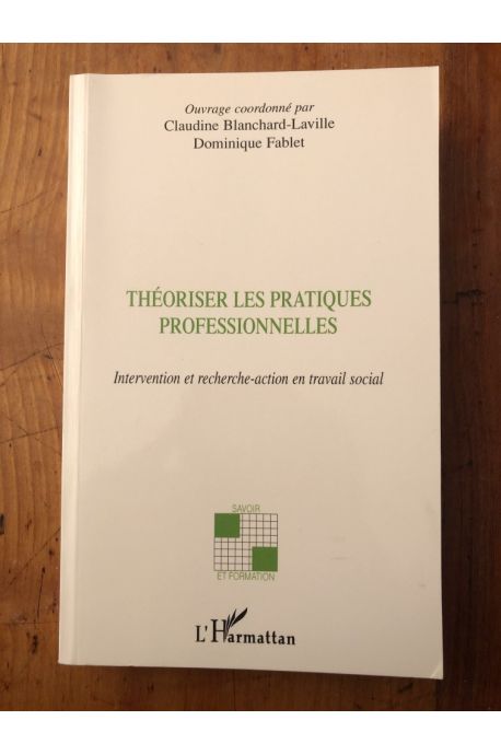 Théoriser les pratiques professionnelles - intervention et recherche-action en travail social