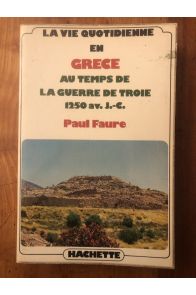 La vie quotidienne en Grèce au temps de la guerre de Troie 1250 av J.-C.