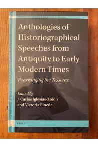 Anthologies of Historiographical Speeches from Antiquity to Early Modern Times : Rearranging the Tesserae