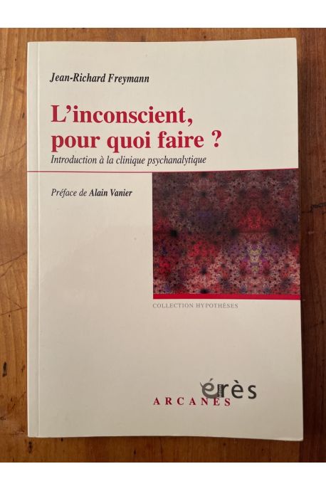 L'inconscient, pour quoi faire ? - Introduction à la clinique psychanalytique