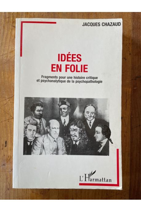 Idées en folie - fragments pour une histoire critique et psychanalytique de la psychopathologie