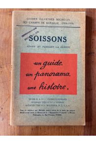 Soissons avant et pendant la guerre. Guides illustrés Michelin des champs de batailles 1914-1918