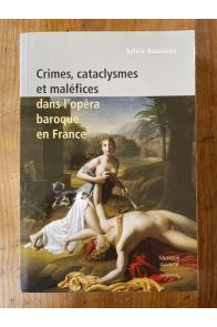 Crimes, cataclysmes et maléfices dans l'opéra baroque en France