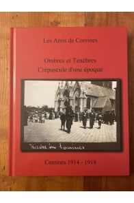 Ombres et ténèbres d'une époque Crépuscule d'une époque Comines 1914-1918