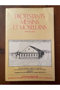 Protestants messins et mosellans XVIe-XXe Siècles - actes du collogue de Metz (15-16 Novembre 1985)