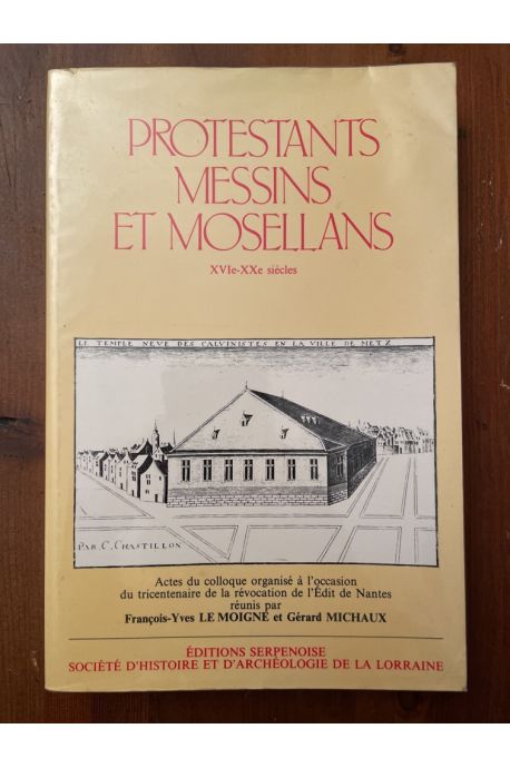 Protestants messins et mosellans XVIe-XXe Siècles - actes du collogue de Metz (15-16 Novembre 1985)