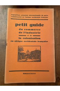 Petit guide du commerce, de l'industrie et de la colonisation en Afique occidentale française