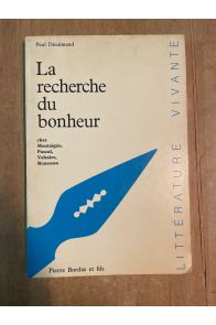 La recherche du bonheur - chez Montaigne, Pascal, Voltaire, Rousseau