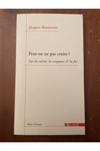 Peut-on ne pas croire ? Sur la vérité, la croyance & la foi