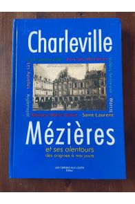 Charleville Mézières et ses alentours des origines à nos jours