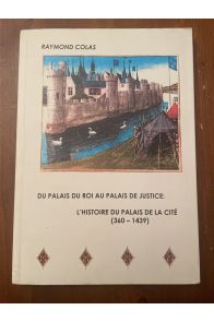 Du Palais du Roi au palais de justice : l'histoire du Palais de la Cité (360-1439)