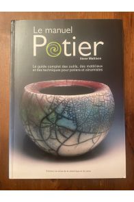Le manuel Potier - Le guide complet des outils, des matériaux et des techniques pour potiers et céramistes