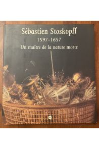 Sébastien Stoskopff, 1597-1657 - un maître de la nature morte