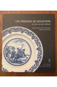 Les faïences de Moustiers du XVIIe au XIXe siècle au musée d'Arbaud d'Aix-en-Provence et au musée de Moustiers