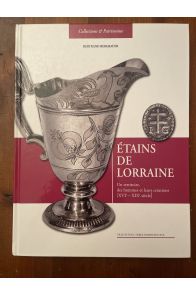Etains de Lorraine : Un territoire, des hommes et leurs créations (XVIe-XIXe siècle)