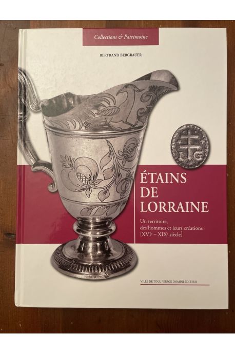 Etains de Lorraine : Un territoire, des hommes et leurs créations (XVIe-XIXe siècle)