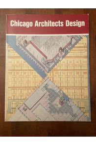 Chicago Architects Design : A Century of Architectural Drawings from the Art Institute of Chicago