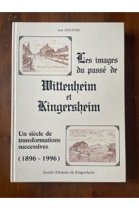 Les images du passé de Wittenheim et Kingersheim : Un siècle de transformations successives, 1896-1996