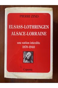 Elsass-Lothringen, Alsace-Lorraine, une nation interdite 1870-1940