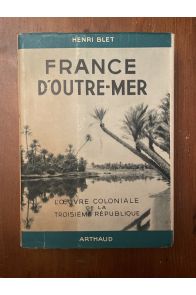 Histoire de la colonisation française, tome 3 : France d'outre-mer- l'oeuvre coloniale de la troisième république