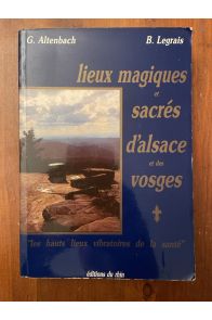 Lieux magiques et sacrés d'Alsace et des Vosges : Les hauts lieux vibratoires de la santé