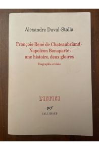 François-René de Chateaubriand - Napoléon Bonaparte : une histoire, deux gloires. Biographie croisée