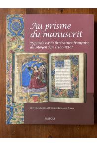 Au prisme du manuscrit, Regards sur la littérature française du Moyen Age (1300-1550)