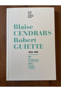 Blaise Cendrars - Robert Guiette, Correspondance 1920-1959 : Ne m'appelez plus... maître