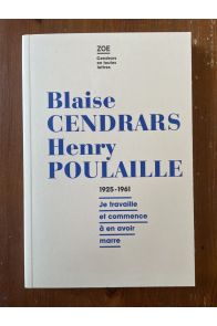 Blaise Cendrars - Henry Poulaille, Lettres 1925-1961: "Je travaille et commence en avoir marre"