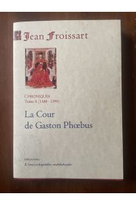 Chroniques Tome X (1388-1390) La cour de Gaston Phoebus