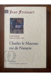 Chroniques Tome XIII (1386-1388) Charles le Mauvais, roi de Navarre