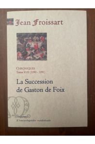 Chroniques Tome XVII (1390-1391) La succession de Gaston de Foix