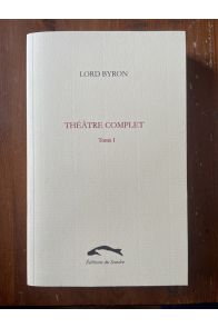 Théâtre complet Tome 1 : Manfred - Marino Faliero - Le ciel et la terre - Sardanaple