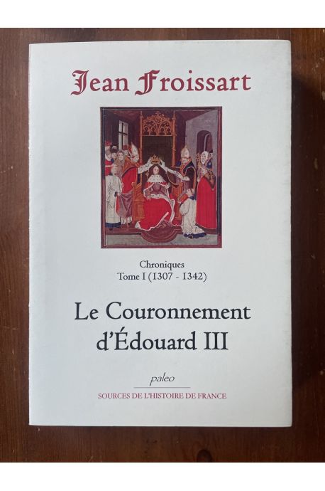 Chroniques Tome I (1307-1342) Le couronnement d'Edouard III