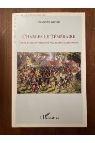 Charles le Téméraire - Texte établi et présenté par Alain Chardonnens