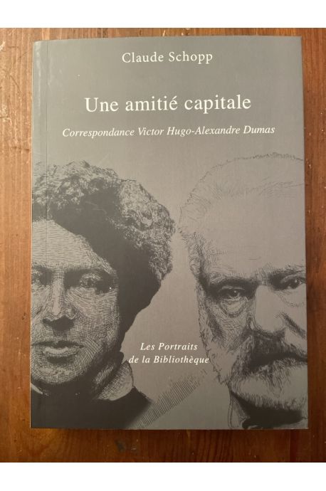 Une amitié capitale - Correspondance Victor Hugo-Alexandre Dumas