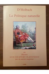 La Politique Naturelle, ou Discours sur les Vrais Principes du Gouvernement par un ancien magistrat