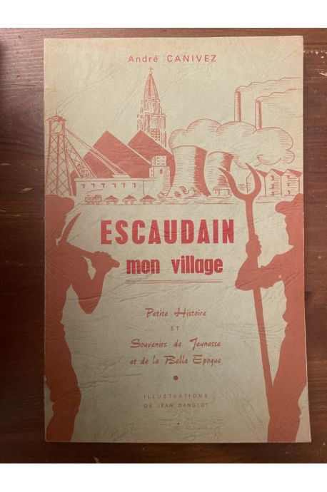 Escaudain mon village, Petite histoire et souvenirs de jeunesse et de la belle époque
