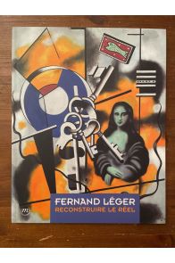 Fernand Léger - reconstruire le réel