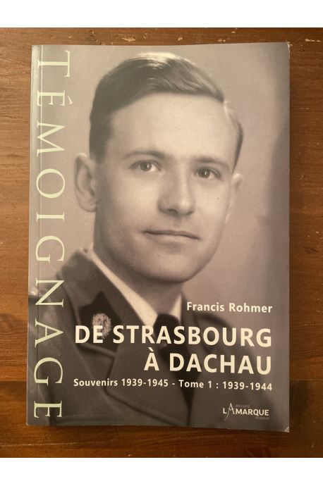 De Strasbourg à Dachau. Souvenirs 1939-1945 - Tome 1 : 1939-1944