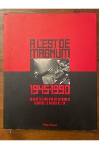 A l'Est de Magnum 1945-1990 : Quarante-cinq ans de reportage derrière le rideau de fer