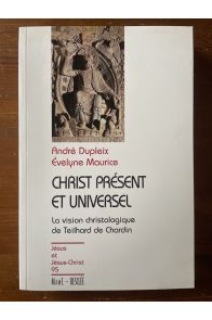Christ présent et universel : La vision christologique de Teilhard de Chardin