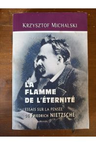 La flamme de l'éternité, Essais sur la pensée de Friedrich Nietzsche