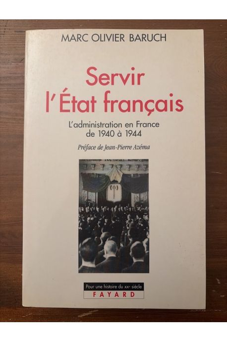 Servir l'Etat français, l'administration en France de 1940 à 1944