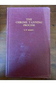 The Chrome Tanning Process - Its Theory, Practical Application and Chemical Control